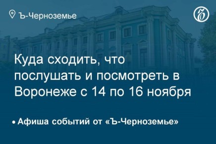 Куда сходить, что послушать и посмотреть в Воронеже с 14 по 16 ноября
