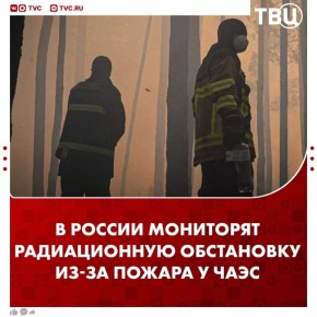 Роспотребнадзор усиленно мониторит радиационную обстановку в 5 регионах России на фоне пожаров у Чернобыльской АЭС