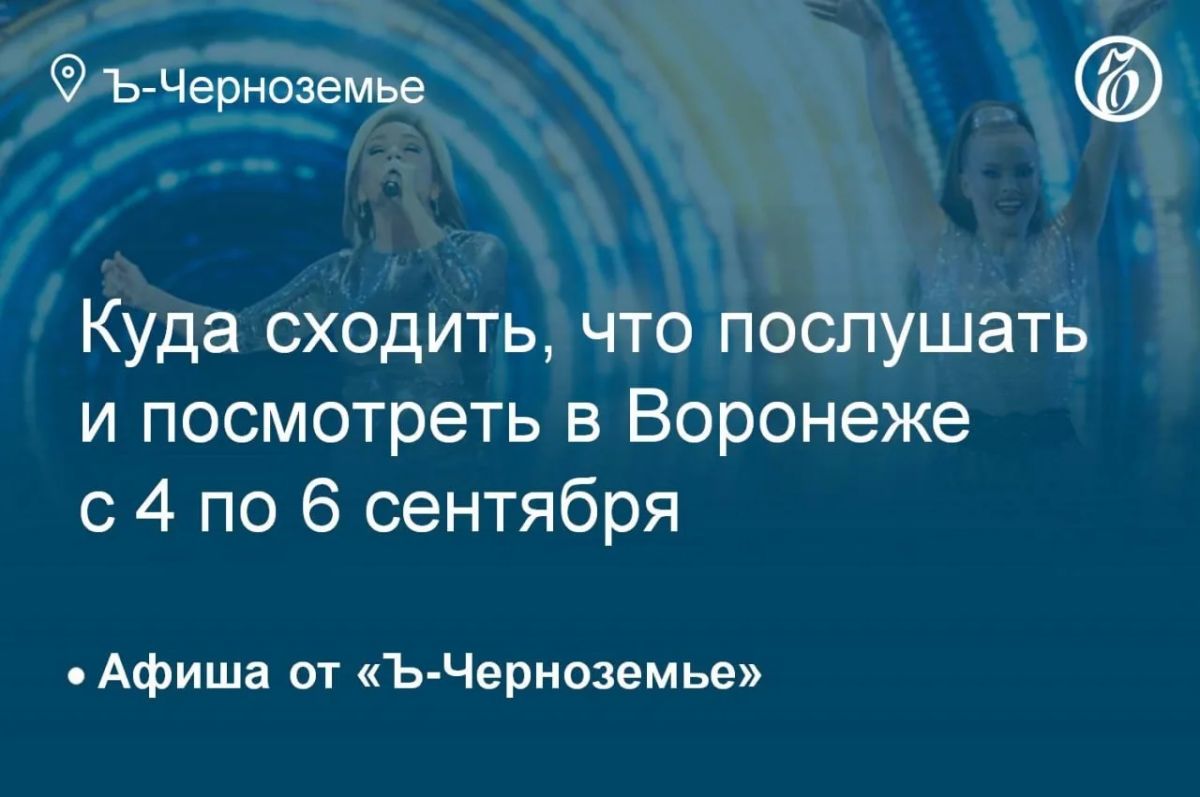 Куда сходить, что послушать и посмотреть в Воронеже с 4 по 6 сентября